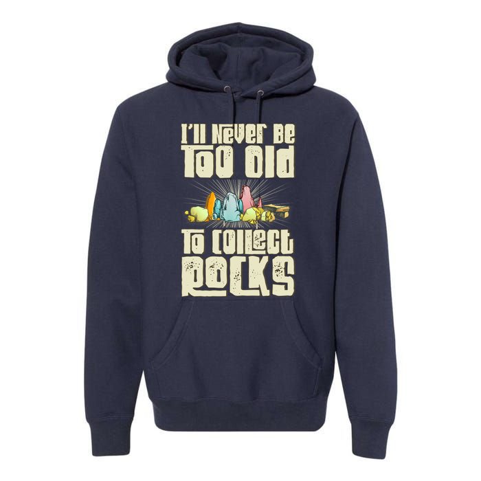 Never Too Old To Collect Rocks Rockhounding Rockhounds Premium Hoodie