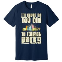 Never Too Old To Collect Rocks Rockhounding Rockhounds Premium T-Shirt