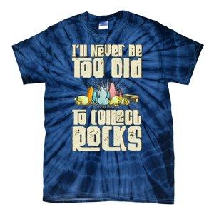 Never Too Old To Collect Rocks Rockhounding Rockhounds Tie-Dye T-Shirt