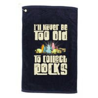 Never Too Old To Collect Rocks Rockhounding Rockhounds Platinum Collection Golf Towel