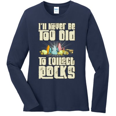 Never Too Old To Collect Rocks Rockhounding Rockhounds Ladies Long Sleeve Shirt