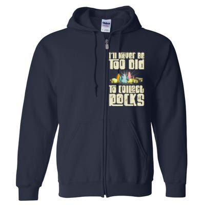 Never Too Old To Collect Rocks Rockhounding Rockhounds Full Zip Hoodie