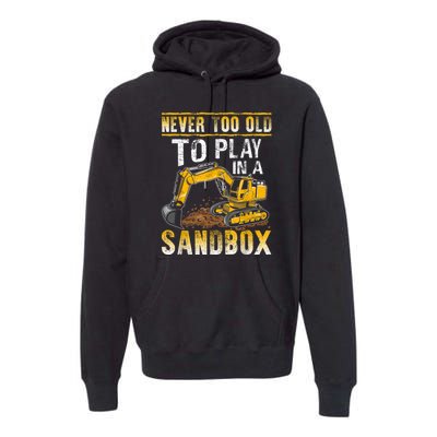 Never Too Old To Play Heavy Equipment Excavator Operator Premium Hoodie