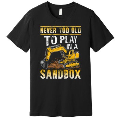 Never Too Old To Play Heavy Equipment Excavator Operator Premium T-Shirt