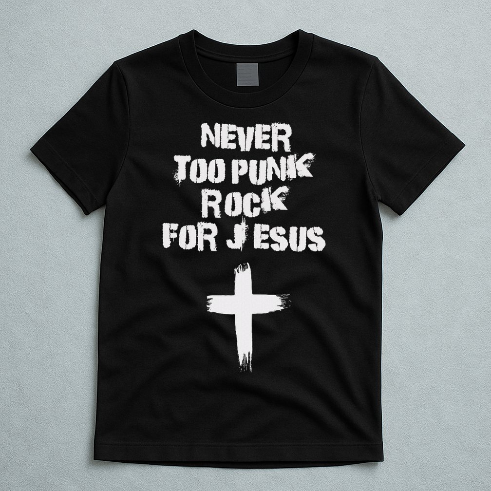 Never Too Punk Rock For Jesus Religious Christian Bands T-Shirt