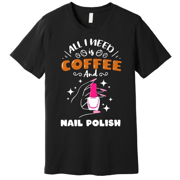 Nail Tech Quote Work Uniform Coffee Nail Polish Premium T-Shirt