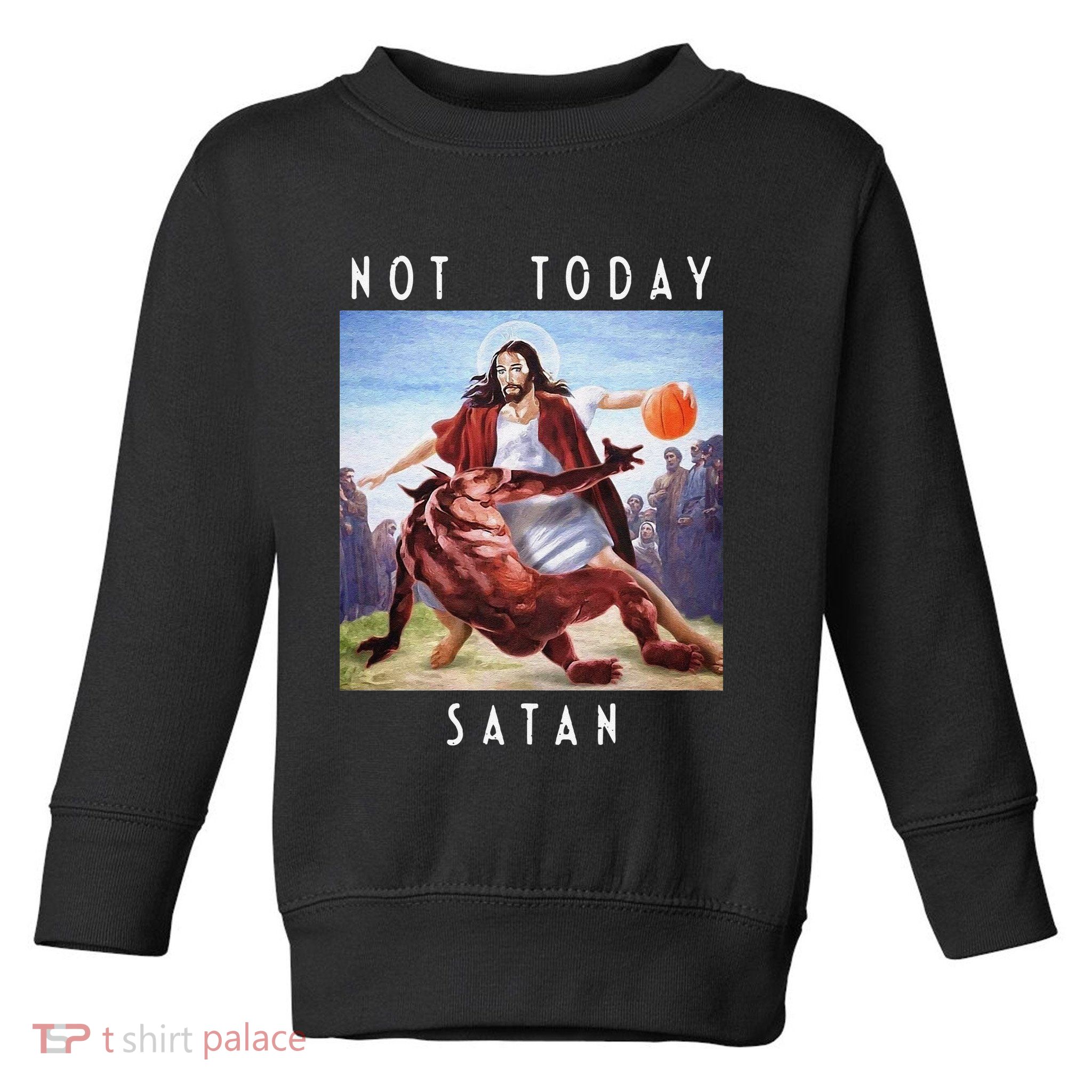 Not Today Satan Jesus Vs Satan In Basketball Toddler Sweatshirt