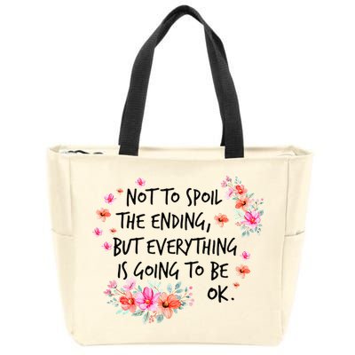 Not To Spoil The Ending But Everything Is Going To Be Ok Zip Tote Bag