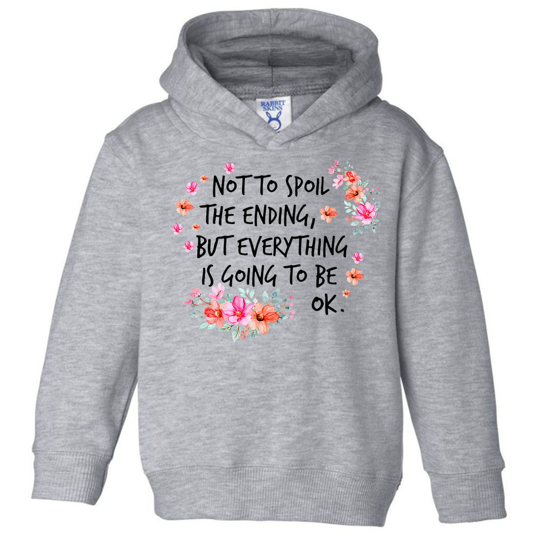 Not To Spoil The Ending But Everything Is Going To Be Ok Toddler Hoodie