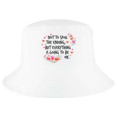 Not To Spoil The Ending But Everything Is Going To Be Ok Cool Comfort Performance Bucket Hat