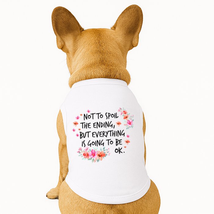 Not To Spoil The Ending But Everything Is Going To Be Ok Doggie Tank