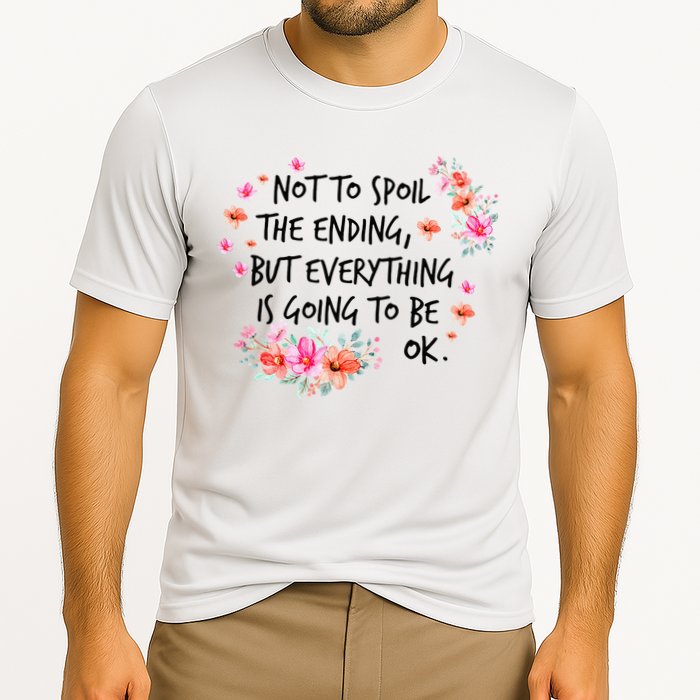 Not To Spoil The Ending But Everything Is Going To Be Ok Performance Shirt