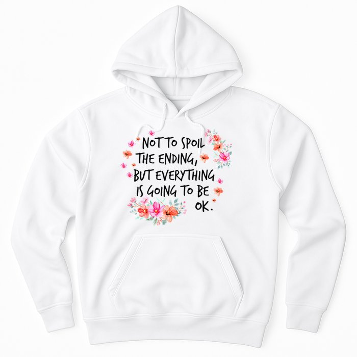 Not To Spoil The Ending But Everything Is Going To Be Ok Hoodie