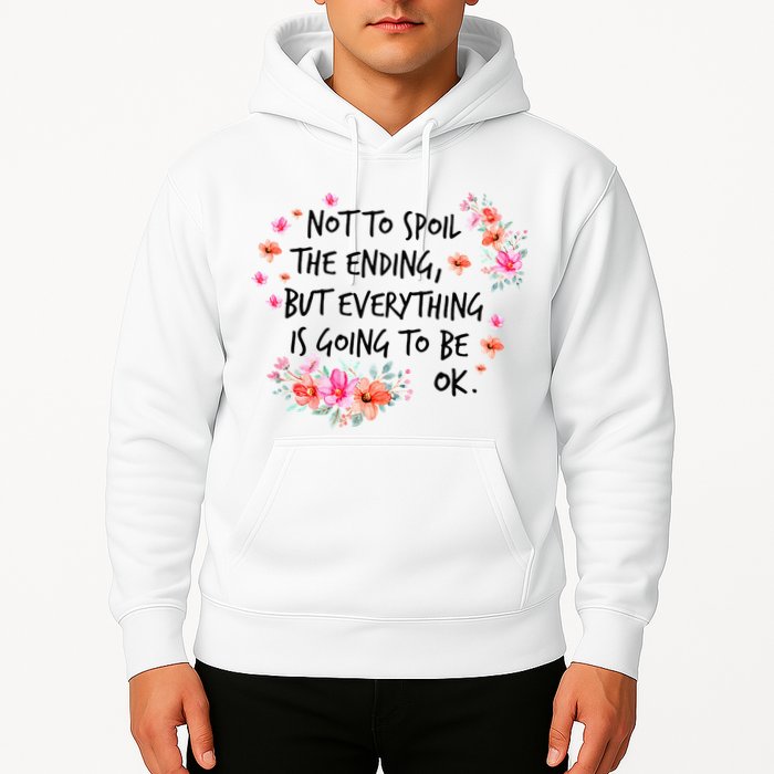 Not To Spoil The Ending But Everything Is Going To Be Ok Hoodie