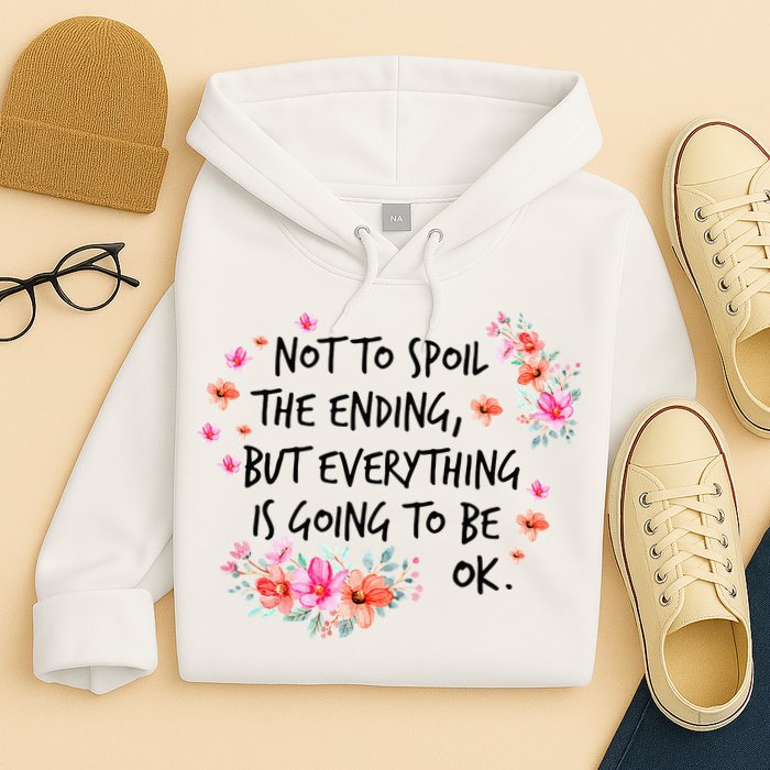 Not To Spoil The Ending But Everything Is Going To Be Ok Hoodie