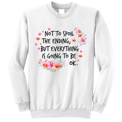 Not To Spoil The Ending But Everything Is Going To Be Ok Sweatshirt