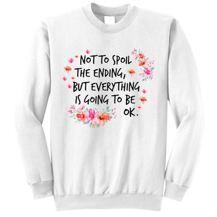 Not To Spoil The Ending But Everything Is Going To Be Ok Sweatshirt