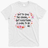 Not To Spoil The Ending But Everything Is Going To Be Ok T-Shirt