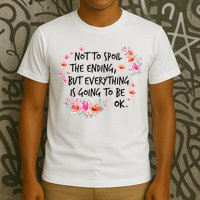 Not To Spoil The Ending But Everything Is Going To Be Ok T-Shirt