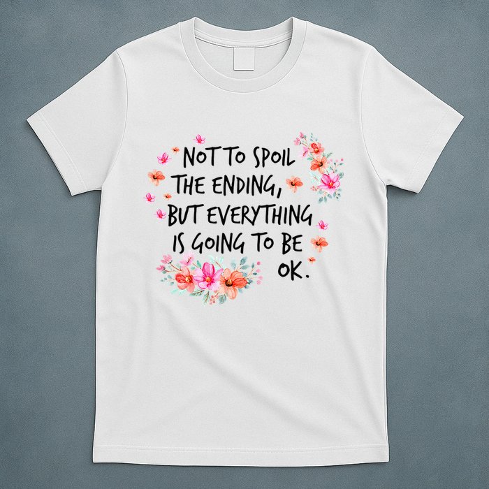 Not To Spoil The Ending But Everything Is Going To Be Ok T-Shirt