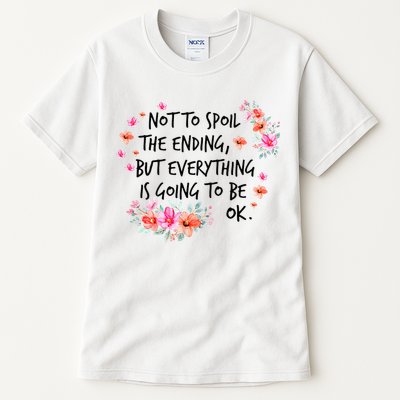 Not To Spoil The Ending But Everything Is Going To Be Ok Tall T-Shirt
