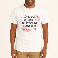 Not To Spoil The Ending But Everything Is Going To Be Ok Tall T-Shirt