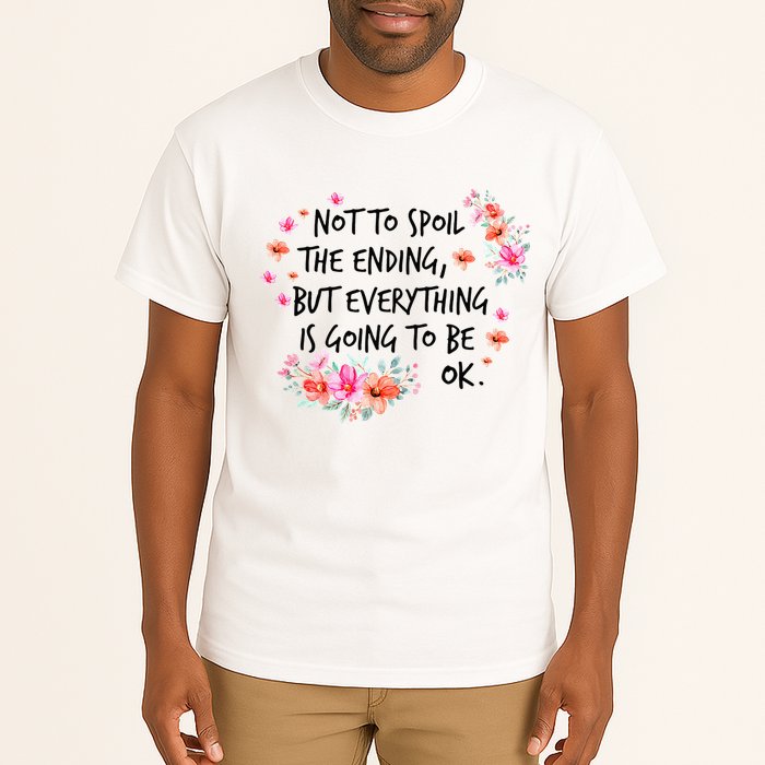 Not To Spoil The Ending But Everything Is Going To Be Ok Tall T-Shirt