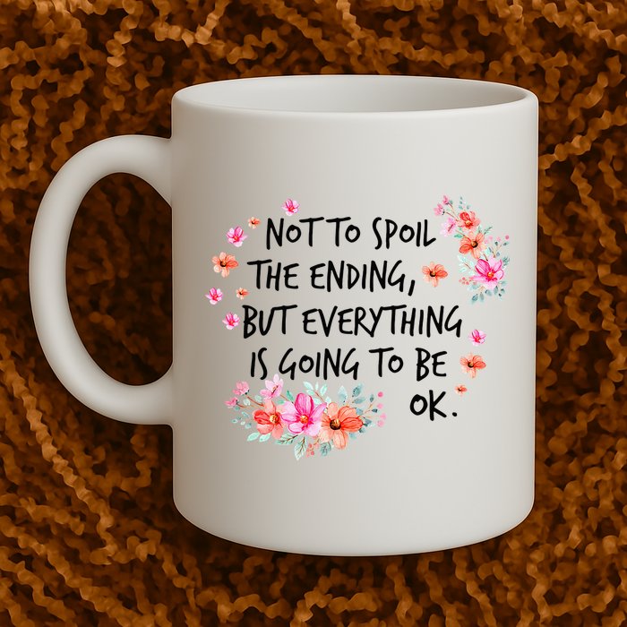 Not To Spoil The Ending But Everything Is Going To Be Ok Mug