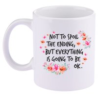 Not To Spoil The Ending But Everything Is Going To Be Ok 11oz C Handle Ceramic Mug