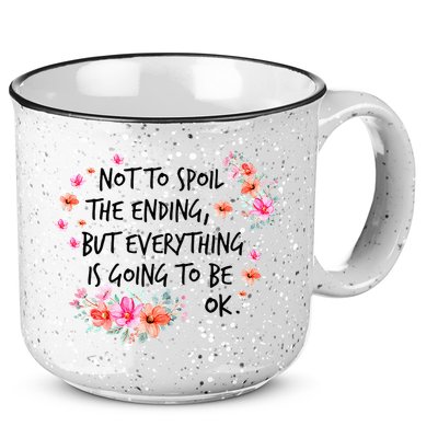 Not To Spoil The Ending But Everything Is Going To Be Ok 15oz Campfire Ceramic Mug