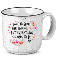 Not To Spoil The Ending But Everything Is Going To Be Ok 15oz Campfire Ceramic Mug