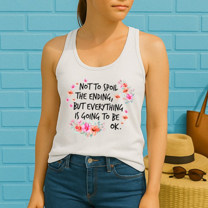 Not To Spoil The Ending But Everything Is Going To Be Ok Womens Tank Top