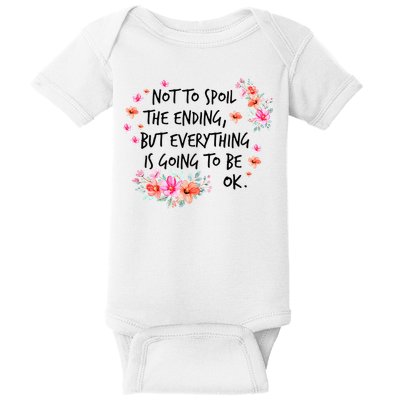 Not To Spoil The Ending But Everything Is Going To Be Ok Baby Bodysuit