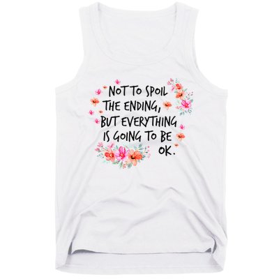 Not To Spoil The Ending But Everything Is Going To Be Ok Tank Top
