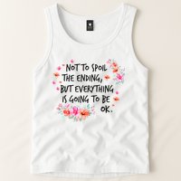 Not To Spoil The Ending But Everything Is Going To Be Ok Tank Top