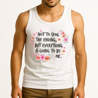 Not To Spoil The Ending But Everything Is Going To Be Ok Tank Top