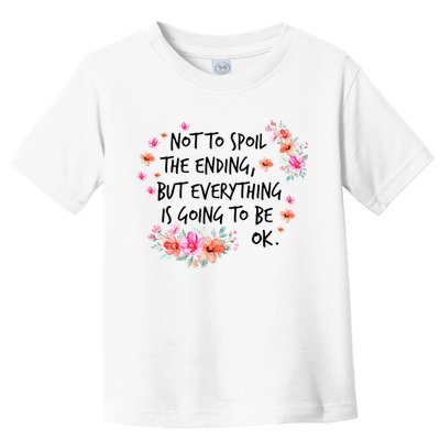 Not To Spoil The Ending But Everything Is Going To Be Ok Toddler T-Shirt