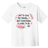 Not To Spoil The Ending But Everything Is Going To Be Ok Toddler T-Shirt