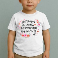 Not To Spoil The Ending But Everything Is Going To Be Ok Toddler T-Shirt