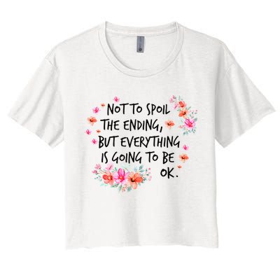 Not To Spoil The Ending But Everything Is Going To Be Ok Women's Crop Top Tee