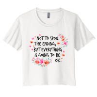 Not To Spoil The Ending But Everything Is Going To Be Ok Women's Crop Top Tee