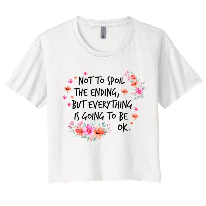 Not To Spoil The Ending But Everything Is Going To Be Ok Women's Crop Top Tee