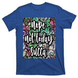 Not Today Succa Nope Not Today Succa Gift T-Shirt