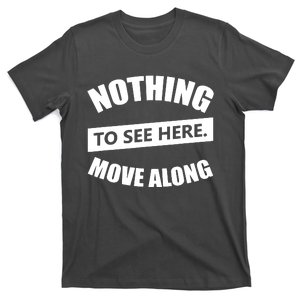 Nothing To See Here Move Along T-Shirt