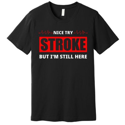 Nice Try Stroke But IM Still Here Funny Stroke Survivor Premium T-Shirt