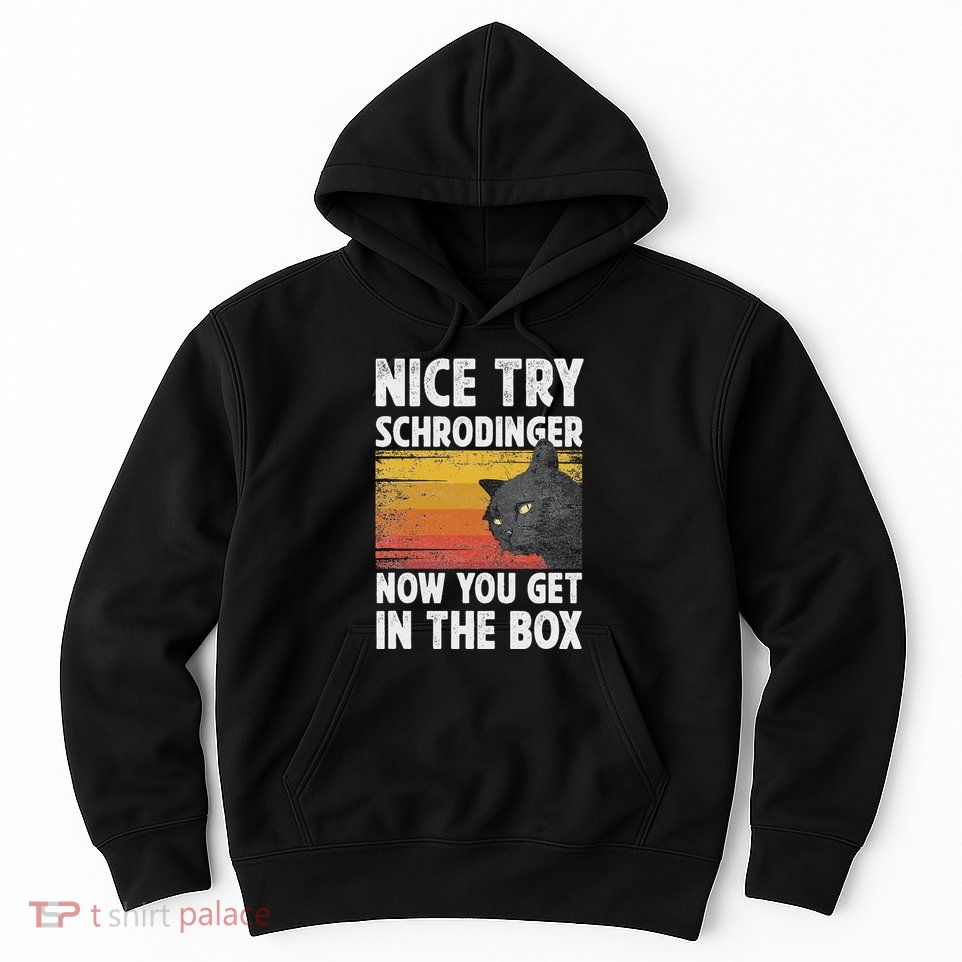 Nice Try Schrodinger Now You Get In The Box Black Cat Hoodie