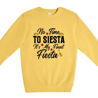 No Time To Siesta It's My Final Fiesta Cinco De Mayo Gift Premium Crewneck Sweatshirt