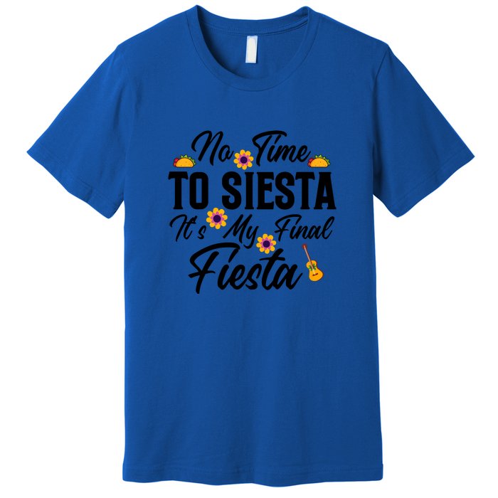 No Time To Siesta It's My Final Fiesta Cinco De Mayo Gift Premium T-Shirt