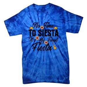 No Time To Siesta It's My Final Fiesta Cinco De Mayo Gift Tie-Dye T-Shirt