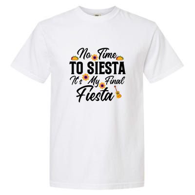 No Time To Siesta It's My Final Fiesta Cinco De Mayo Gift Garment-Dyed Heavyweight T-Shirt